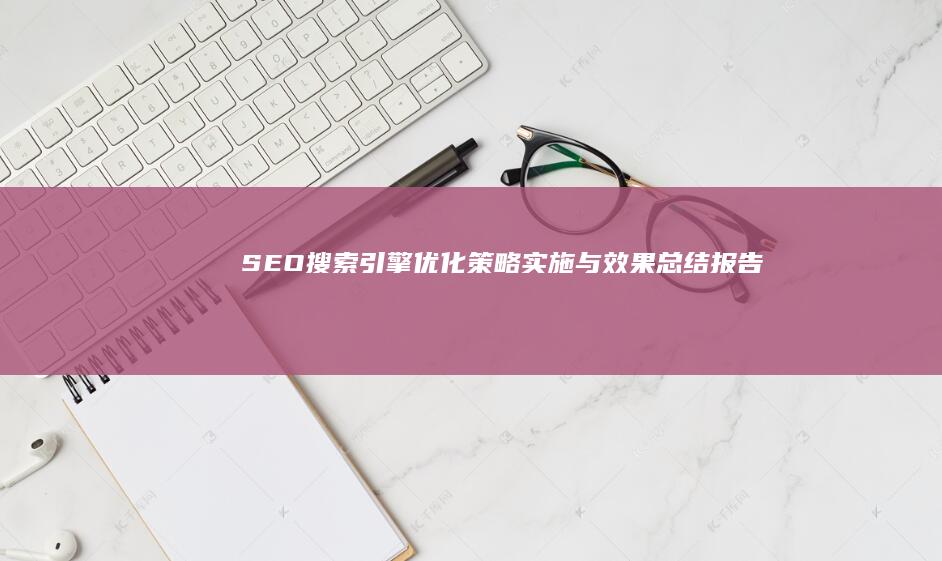 SEO搜索引擎优化策略实施与效果总结报告